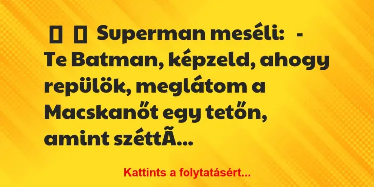 Vicc:
Superman meséli:– Te Batman, képzeld, ahogy…