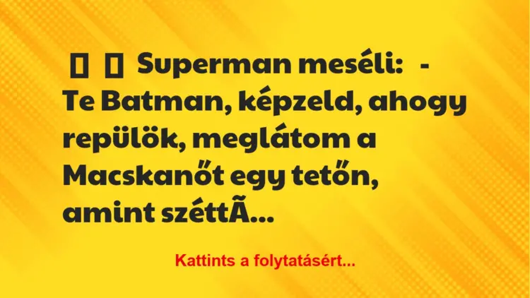 Vicc:
Superman meséli:– Te Batman, képzeld, ahogy…