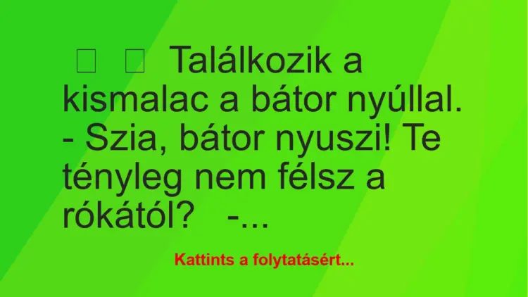 Vicc:
Találkozik a kismalac a bátor nyúllal.– Szia, bátor…