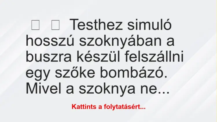 Vicc:
Testhez simuló hosszú szoknyában a buszra készül felszállni…