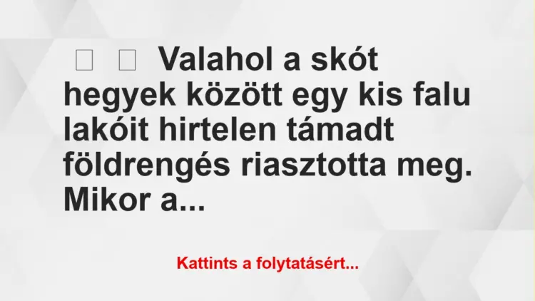 Vicc:
Valahol a skót hegyek között egy kis falu lakóit hirtelen…