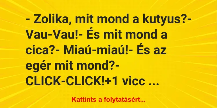 Vicc: – Zolika, mit mond a kutyus?– Vau-Vau!– És mit mond a…