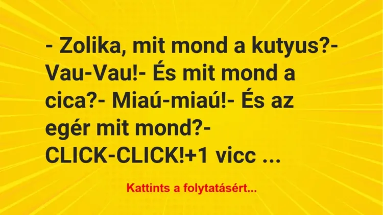 Vicc: – Zolika, mit mond a kutyus?

– Vau-Vau!

– És mit mond a…