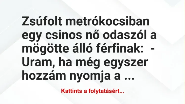 Vicc: Zsúfolt metrókocsiban egy csinos nő odaszól a mögötte álló…