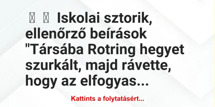 Vicces történet:
Iskolai sztorik, ellenőrző beírások“Társába Rotring…