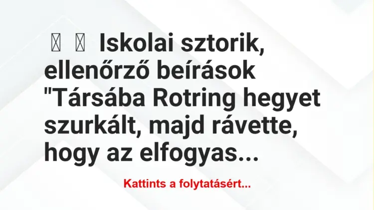 Vicces történet:
Iskolai sztorik, ellenőrző beírások“Társába Rotring…