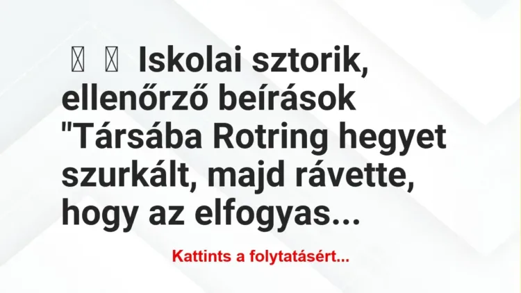 Vicces történet: 
	    	    Iskolai sztorik, ellenőrző beírások


“Társába Rotring…