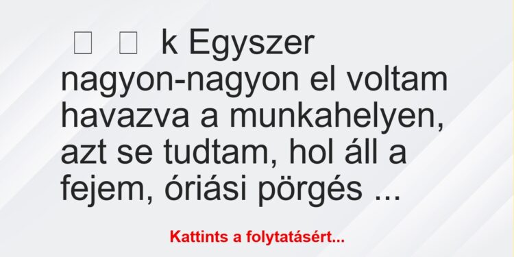 Vicces történet:
kEgyszer nagyon-nagyon el voltam havazva a…