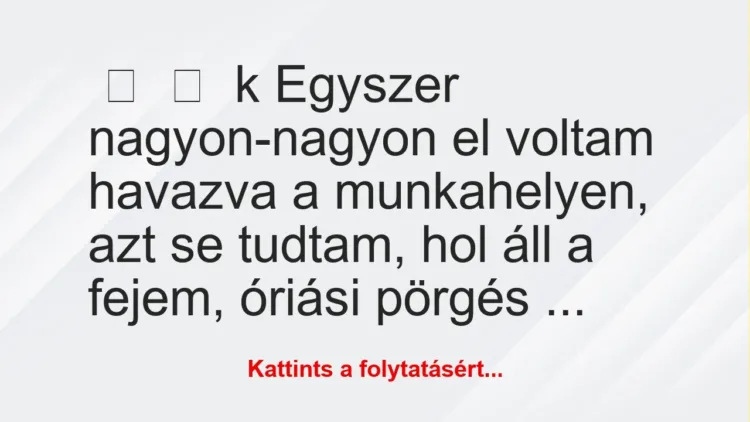 Vicces történet: 
	    	    k


Egyszer nagyon-nagyon el voltam havazva a…