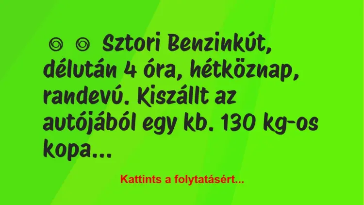 Vicces történet:
SztoriBenzinkút, délután 4 óra, hétköznap, randevú….