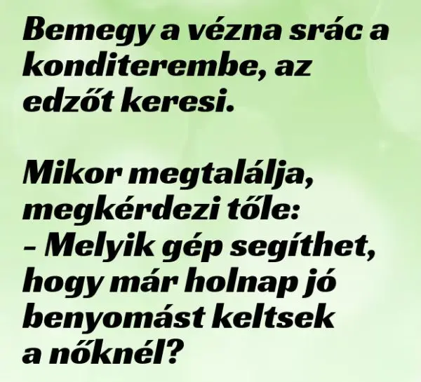 Vicc: Bemegy a vézna srác a konditerembe, az edzőt keresi.