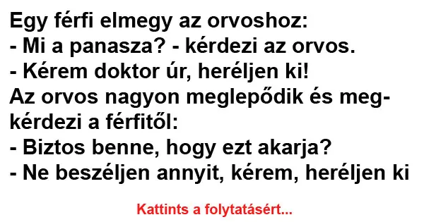 Vicc: Egy férfi elmegy az orvoshoz: – Mi a panasza? – kérdezi az orvos.