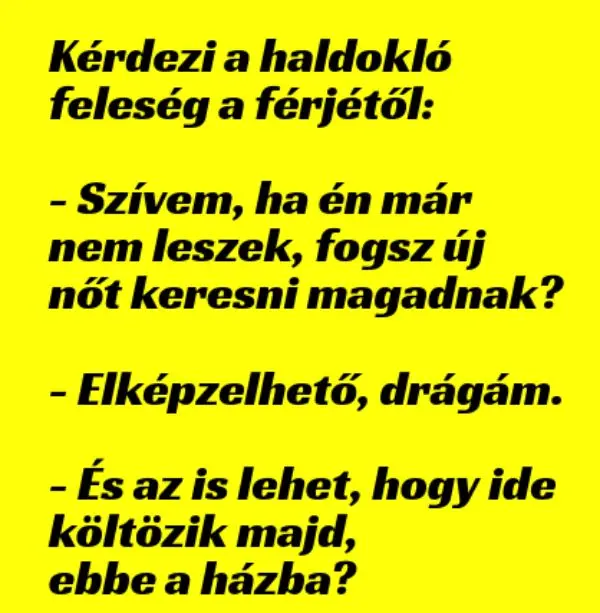 Vicc: Kérdezi a haldokló feleség a férjétől: