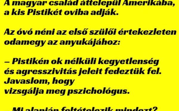 Vicc: Óvónő: Pistikén ok nélküli kegyetlenség és agresszivitás jeleit…