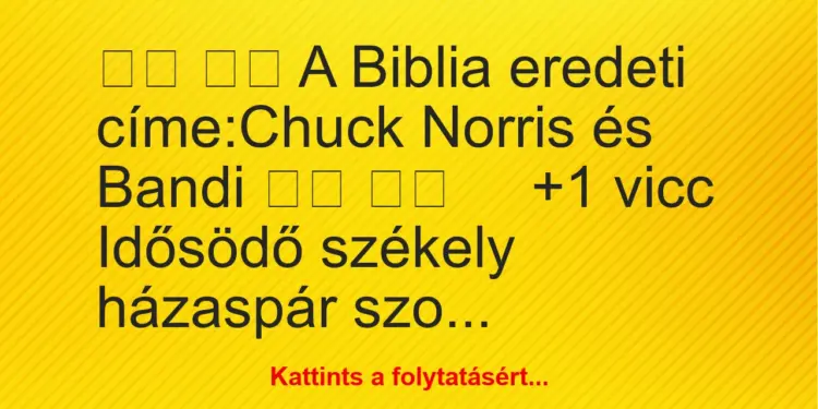 Vicc:
A Biblia eredeti címe:Chuck Norris és Bandi…