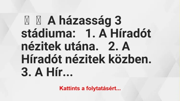 Vicc: 
	    	    A házasság 3 stádiuma:


1. A Híradót nézitek…