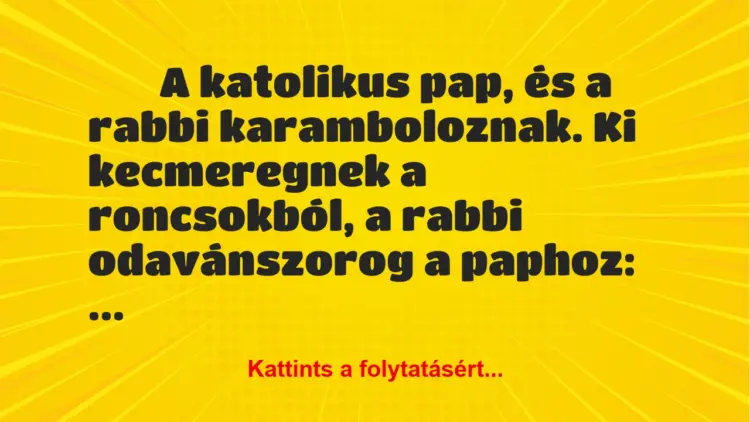 Vicc:
A katolikus pap, és a rabbi karamboloznak. Ki kecmeregnek a…