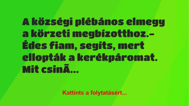 Vicc: A községi plébános elmegy a körzeti megbízotthoz.– Édes fiam,…