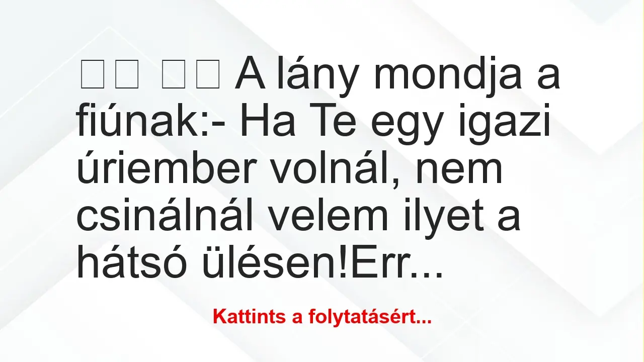 Vicc: 
		  
		  A lány mondja a fiúnak:- Ha Te egy igazi…