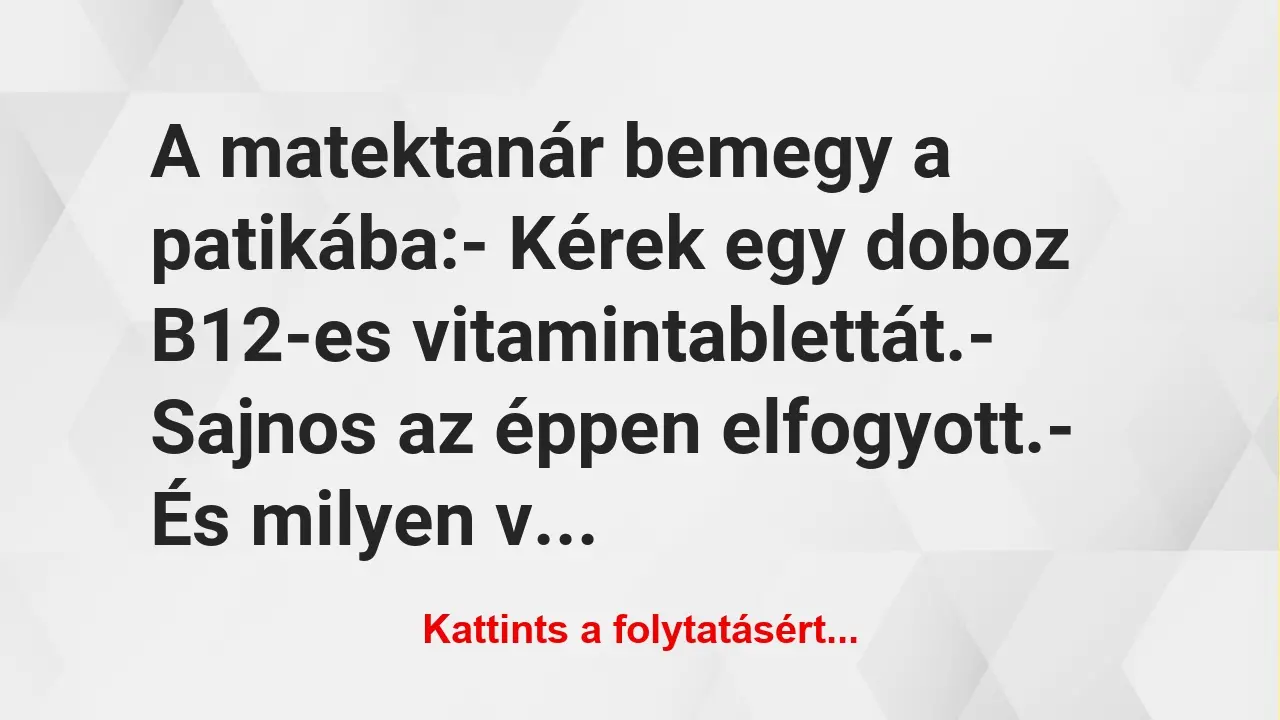 Vicc: A matektanár bemegy a patikába:

– Kérek egy doboz B12-es…