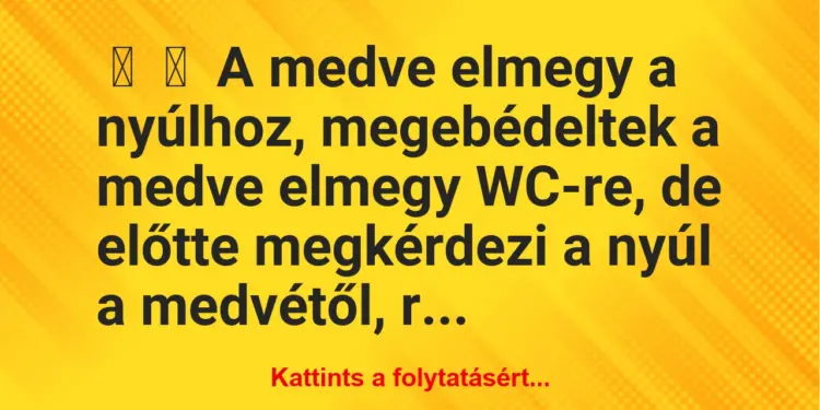 Vicc:
A medve elmegy a nyúlhoz, megebédeltek a medve elmegy…