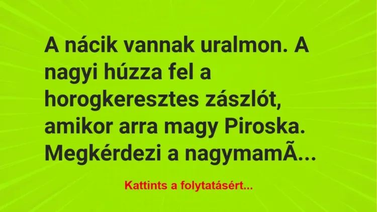 Vicc: A nácik vannak uralmon. A nagyi húzza fel a horogkeresztes zászlót,…