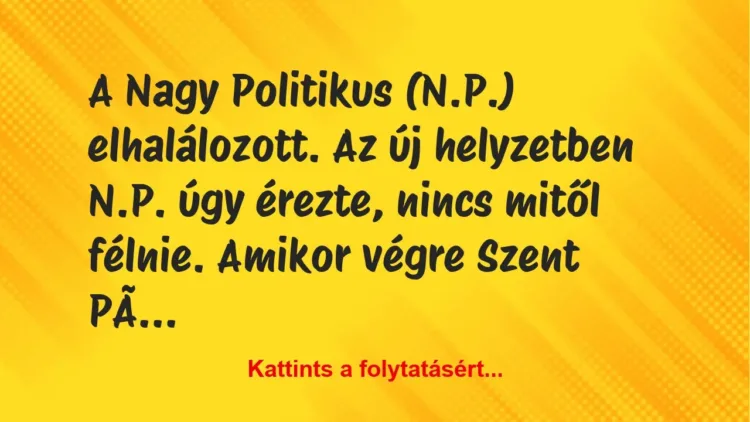 Vicc: A Nagy Politikus (N.P.) elhalálozott. Az új helyzetben N.P. úgy…