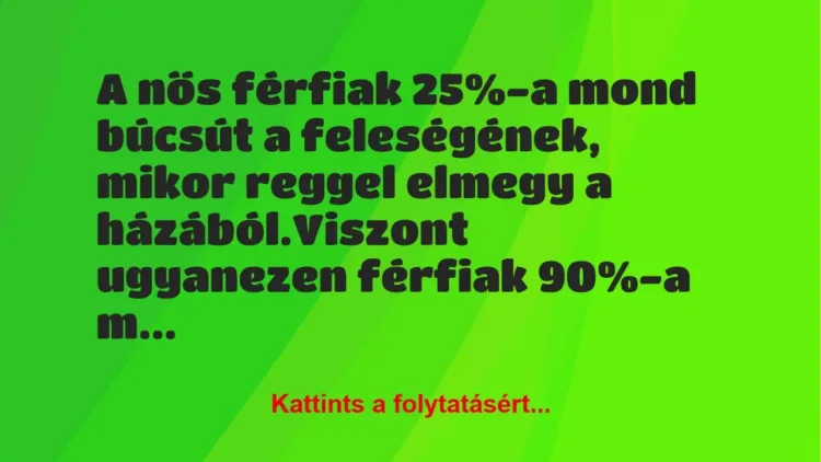 Vicc: A nős férfiak 25%-a mond búcsút a feleségének, mikor reggel elmegy a…