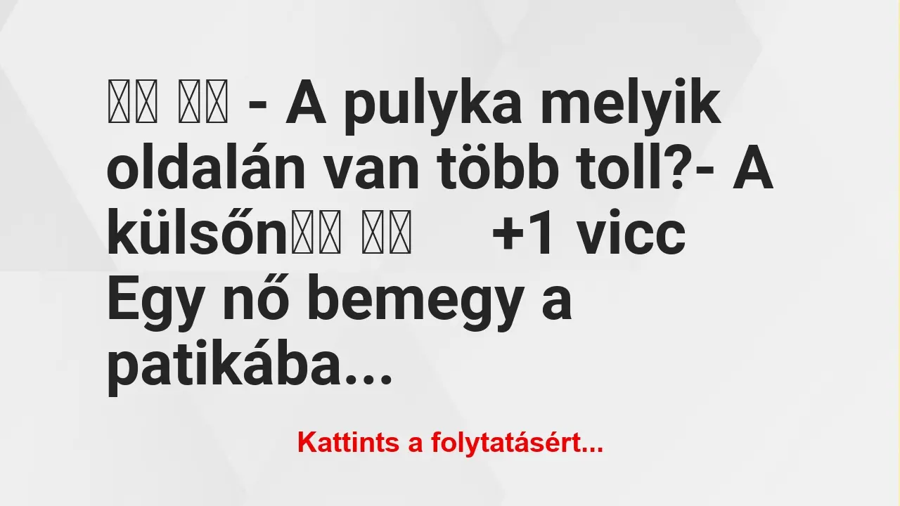 Vicc: 
		  
		  – A pulyka melyik oldalán van több toll?- A…