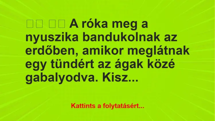 Vicc:
A róka meg a nyuszika bandukolnak az erdőben,…