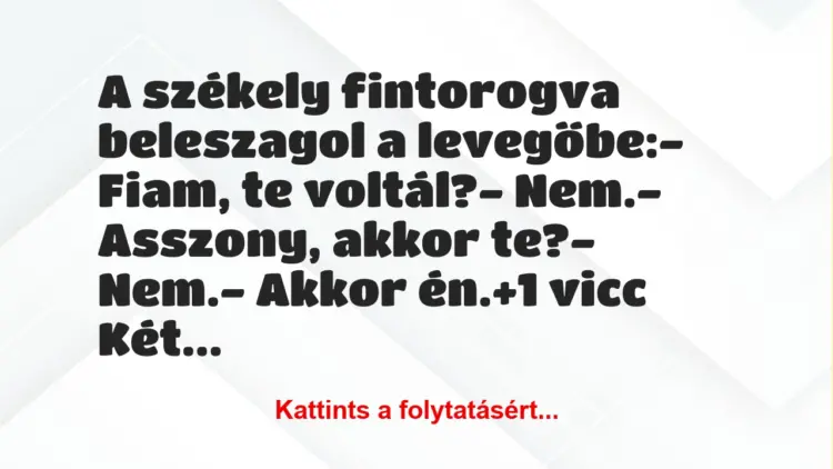 Vicc: A székely fintorogva beleszagol a levegőbe:– Fiam, te…