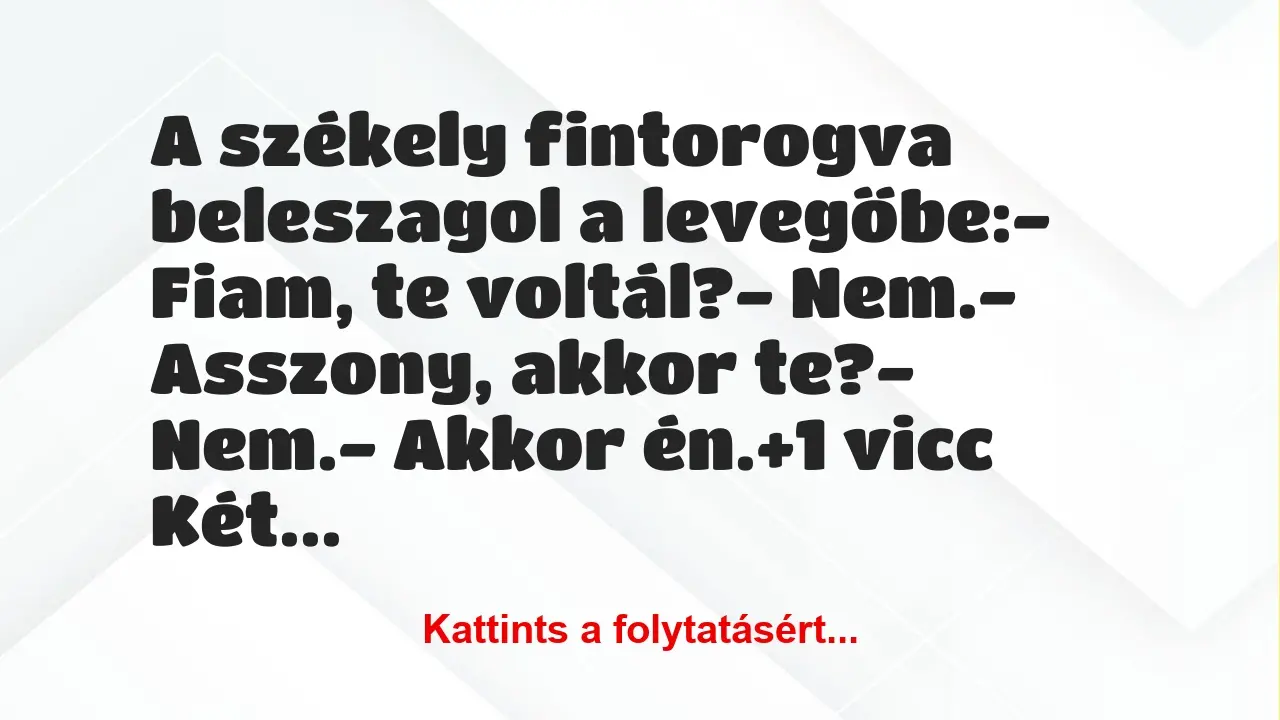 Vicc: A székely fintorogva beleszagol a levegőbe:

– Fiam, te…