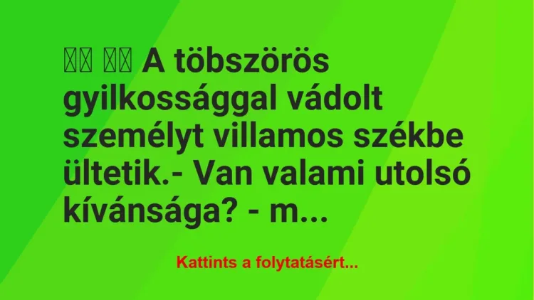 Vicc: 
		  
		  A töbszörös gyilkossággal vádolt személyt…