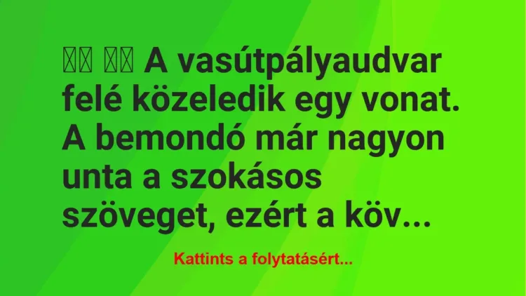 Vicc:
A vasútpályaudvar felé közeledik egy vonat. A…