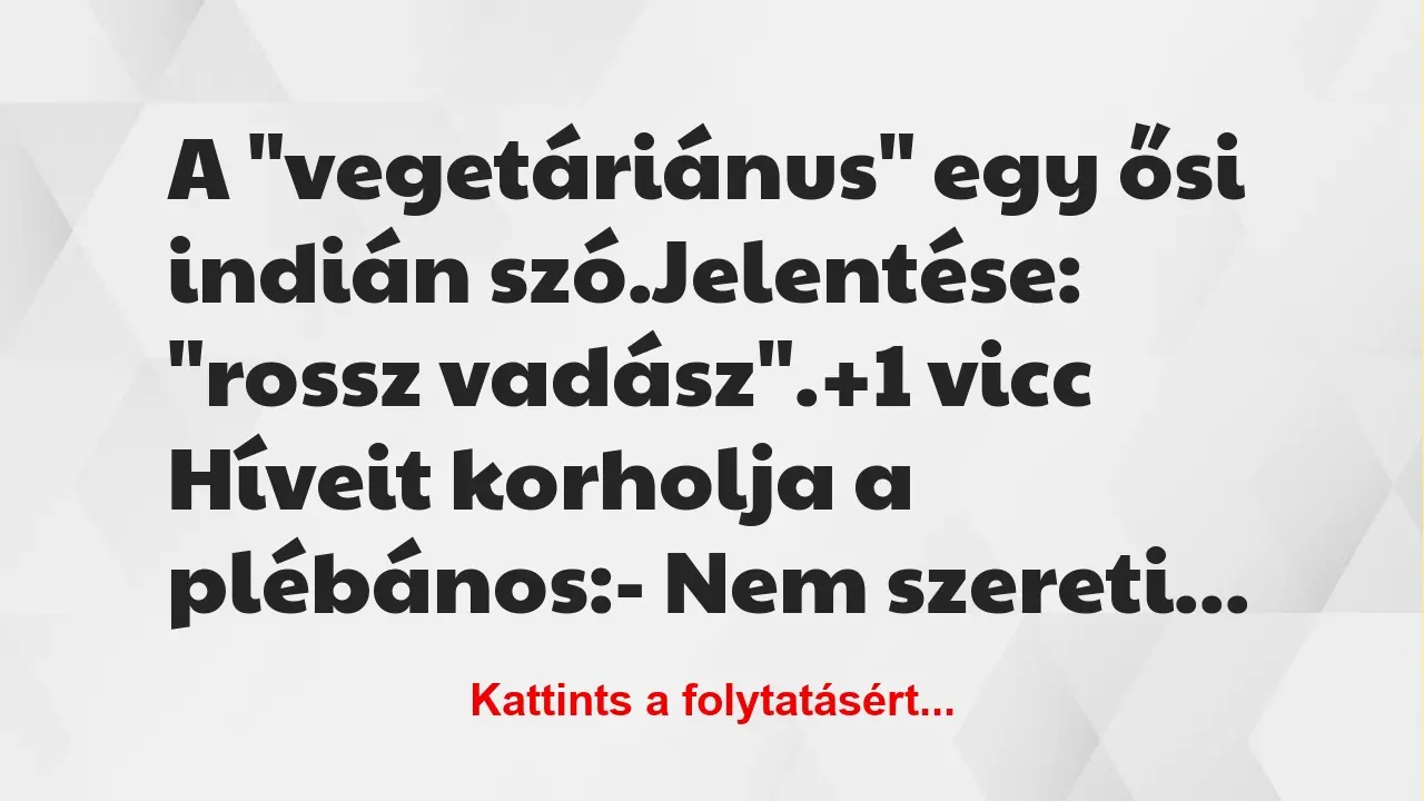 Vicc: A “vegetáriánus” egy ősi indián szó.

Jelentése: “rossz vadász”.