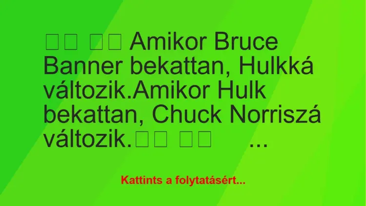 Vicc:
Amikor Bruce Banner bekattan, Hulkká változik.