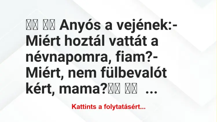 Vicc:
Anyós a vejének:- Miért hoztál vattát a…