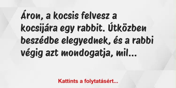 Vicc: Áron, a kocsis felvesz a kocsijára egy rabbit. Útközben beszédbe…