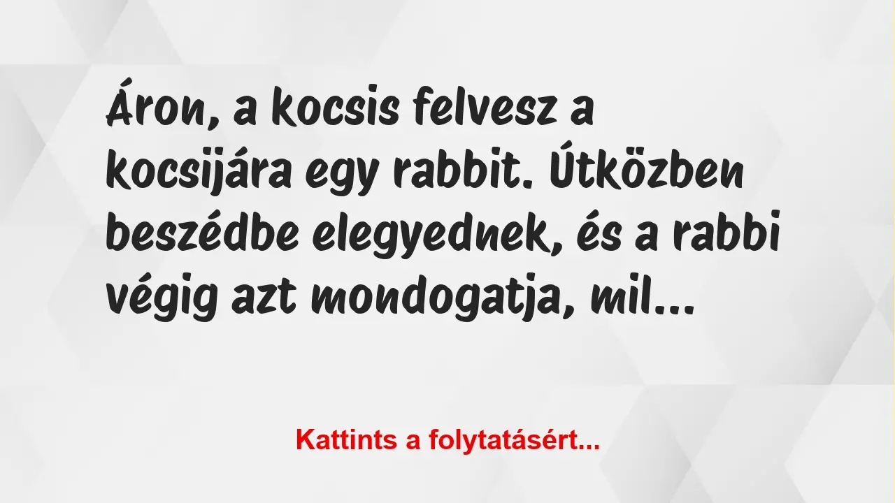 Vicc: Áron, a kocsis felvesz a kocsijára egy rabbit. Útközben beszédbe…