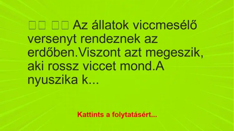 Vicc:
Az állatok viccmesélő versenyt rendeznek az…