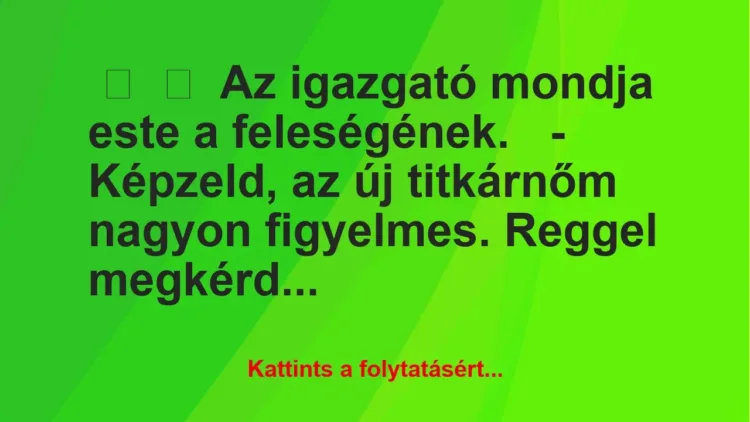 Vicc:
Az igazgató mondja este a feleségének.– Képzeld, az…