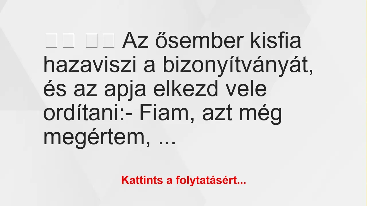 Vicc: 
		  
		  Az ősember kisfia hazaviszi a bizonyítványát, és …