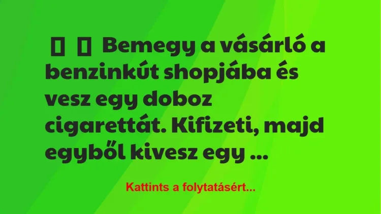 Vicc: 
	    	    Bemegy a vásárló a benzinkút shopjába és vesz egy doboz…