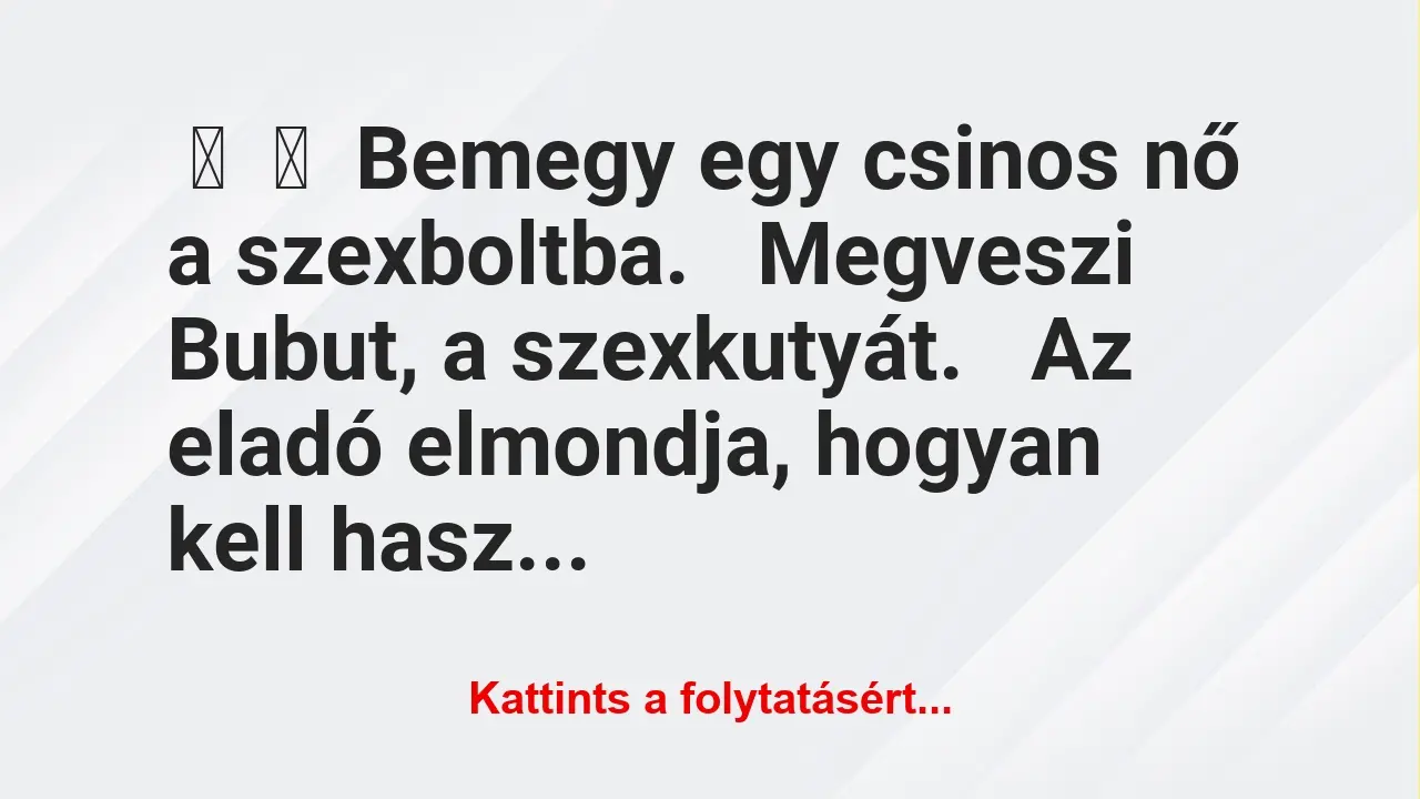 Vicc: 
	    	    Bemegy egy csinos nő a szexboltba.


Megveszi Bubut, a…