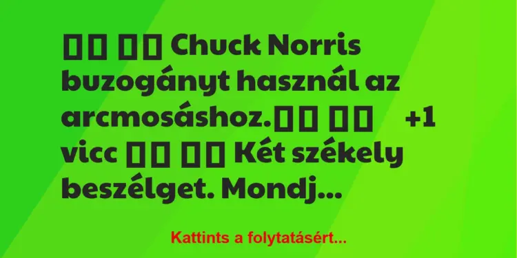 Vicc:
Chuck Norris buzogányt használ az arcmosáshoz.