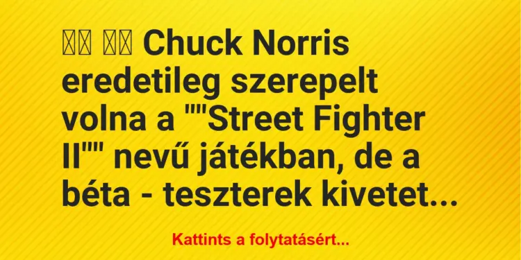 Vicc:
Chuck Norris eredetileg szerepelt volna a…