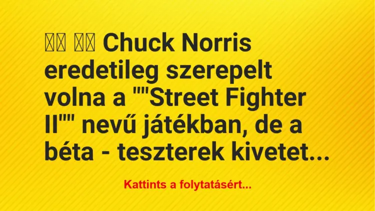 Vicc:
Chuck Norris eredetileg szerepelt volna a…