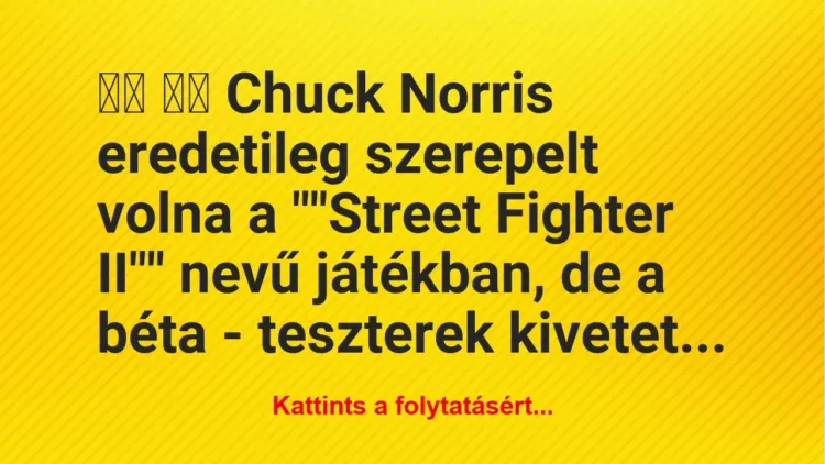 Vicc: 
		  
		  Chuck Norris eredetileg szerepelt volna a…