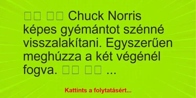 Vicc:
Chuck Norris képes gyémántot szénné…