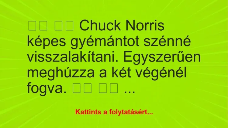 Vicc:
Chuck Norris képes gyémántot szénné…